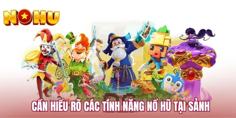 Cần hiểu rõ các tính năng nổ hũ tại sảnh