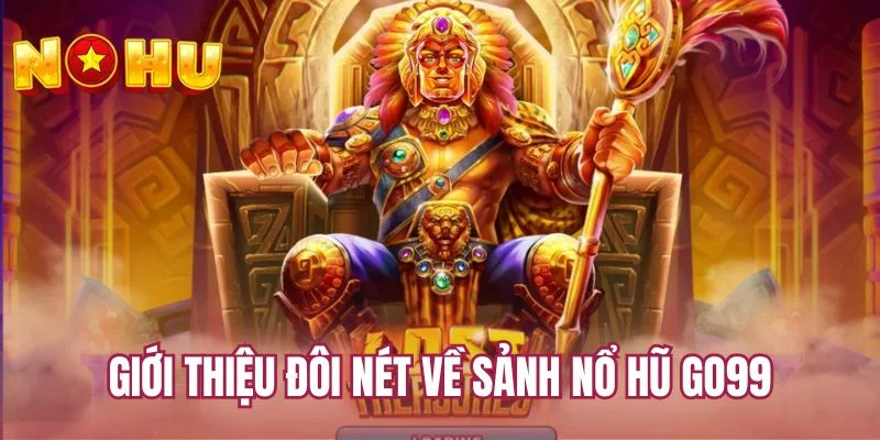 Giới thiệu đôi nét về sảnh nổ hũ GO99