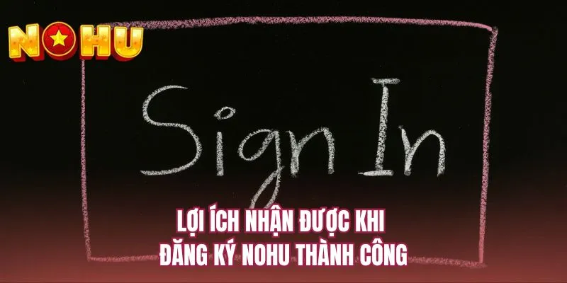 Lợi ích nhận được khi đăng ký NOHU thành công