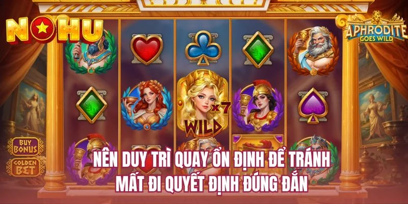 Nên duy trì quay ổn định để tránh mất đi quyết định đúng đắn