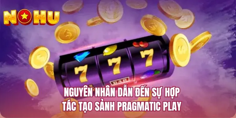 Nguyên nhân dẫn đến sự hợp tác tạo sảnh Pragmatic Play