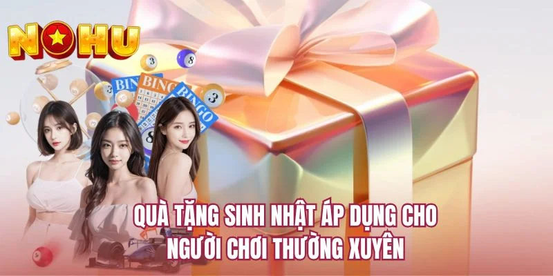 Quà tặng sinh nhật áp dụng cho người chơi thường xuyên