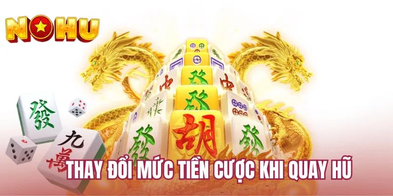 Thay đổi mức tiền cược khi quay hũ