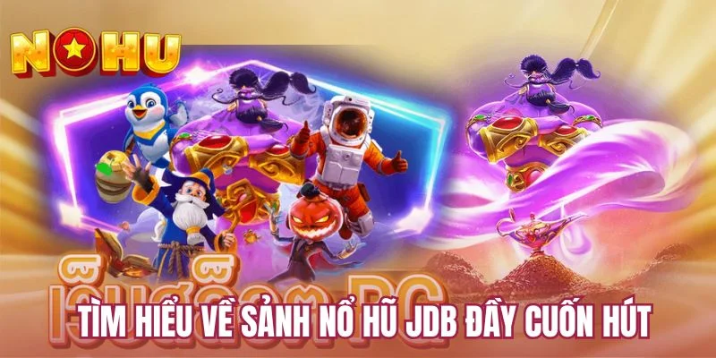 Tìm hiểu về sảnh nổ hũ JDB đầy cuốn hút