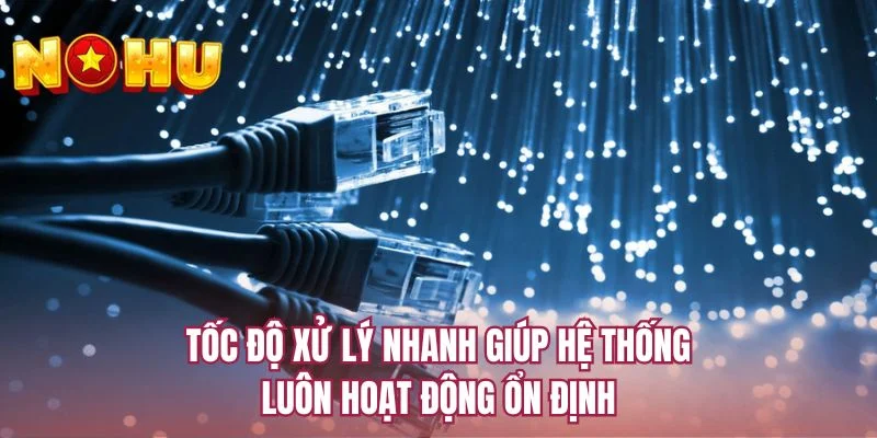 Tốc độ xử lý nhanh giúp hệ thống luôn hoạt động ổn định