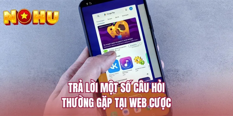 Trả lời một số câu hỏi thường gặp tại web cược